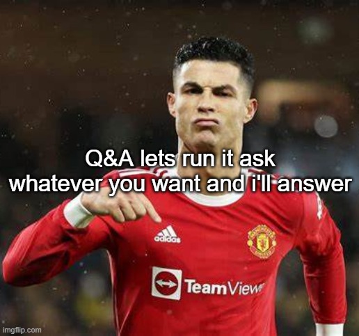 Ronaldo | Q&A lets run it ask whatever you want and i'll answer | image tagged in ronaldo | made w/ Imgflip meme maker