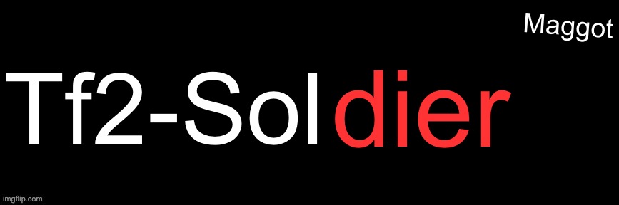 Imgflip custom logo maker | Tf2-Sol; dier; Maggot | image tagged in imgflip custom logo maker | made w/ Imgflip meme maker
