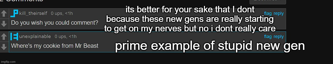 its better for your sake that I dont because these new gens are really starting to get on my nerves but no i dont really care; prime example of stupid new gen | made w/ Imgflip meme maker
