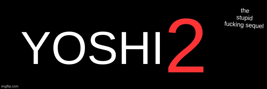 Imgflip custom logo maker | YOSHI; 2; the stupid
fucking sequel | image tagged in imgflip custom logo maker | made w/ Imgflip meme maker
