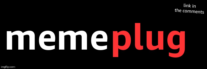 upvote and comment | meme; plug; link in the comments | image tagged in imgflip custom logo maker | made w/ Imgflip meme maker