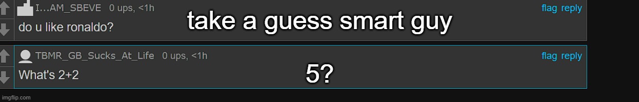 take a guess smart guy; 5? | made w/ Imgflip meme maker