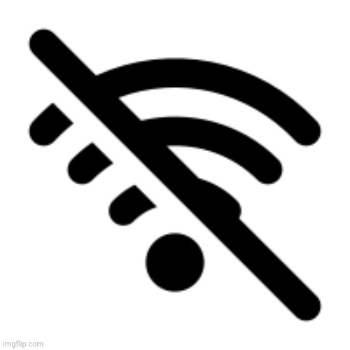 No Wi-Fi | image tagged in no wi-fi | made w/ Imgflip meme maker