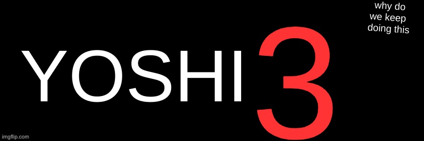 Imgflip custom logo maker | YOSHI; 3; why do
we keep 
doing this | image tagged in imgflip custom logo maker | made w/ Imgflip meme maker