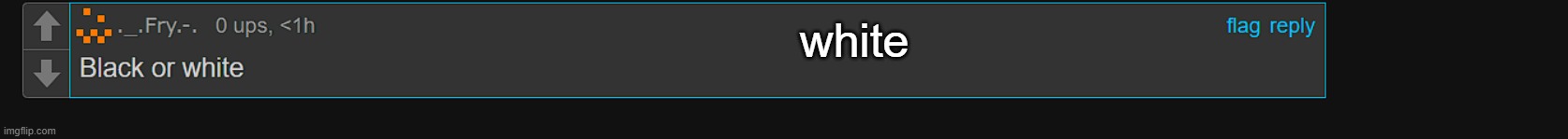 white | made w/ Imgflip meme maker