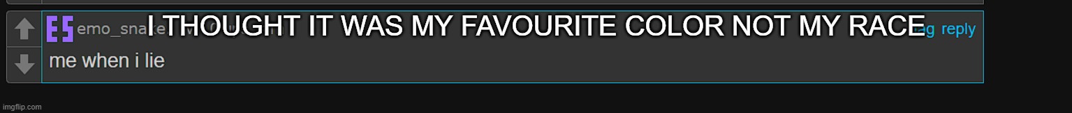 im brown chat | I THOUGHT IT WAS MY FAVOURITE COLOR NOT MY RACE | made w/ Imgflip meme maker