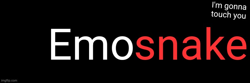 Imgflip custom logo maker | Emo; snake; I'm gonna touch you | image tagged in imgflip custom logo maker | made w/ Imgflip meme maker