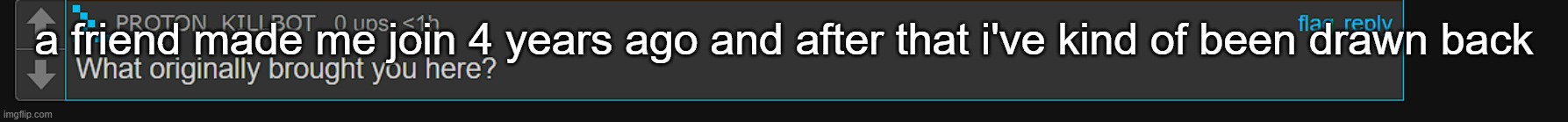 top 10 worst moments | a friend made me join 4 years ago and after that i've kind of been drawn back | made w/ Imgflip meme maker