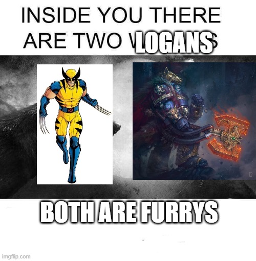 Inside you there are two wolves | LOGANS; BOTH ARE FURRYS | image tagged in inside you there are two wolves | made w/ Imgflip meme maker