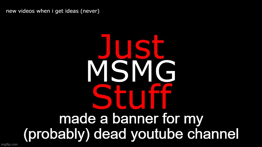 made a banner for my (probably) dead youtube channel | made w/ Imgflip meme maker
