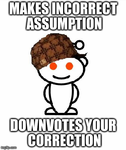 Scumbag Redditor Meme | MAKES INCORRECT ASSUMPTION DOWNVOTES YOUR CORRECTION | image tagged in memes,scumbag redditor | made w/ Imgflip meme maker