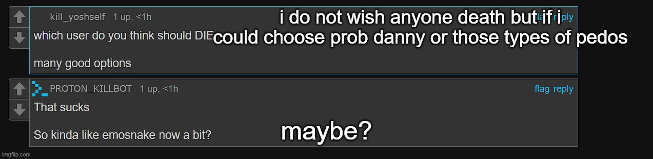 i do not wish anyone death but if i could choose prob danny or those types of pedos; maybe? | made w/ Imgflip meme maker