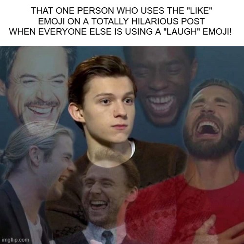 LIKE LAUGH EMOJI PERSON | THAT ONE PERSON WHO USES THE "LIKE" EMOJI ON A TOTALLY HILARIOUS POST WHEN EVERYONE ELSE IS USING A "LAUGH" EMOJI! | image tagged in laugh emoji,like emoji,funny memes,that one person | made w/ Imgflip meme maker