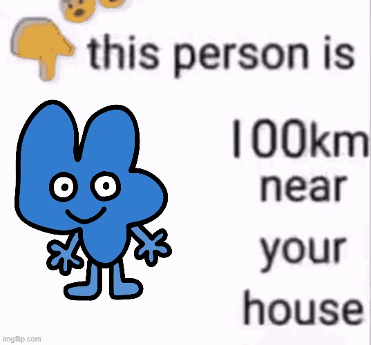 I'm surprised nobody did this yet | image tagged in this person is 100 km away from your house,four,bifdi | made w/ Imgflip meme maker