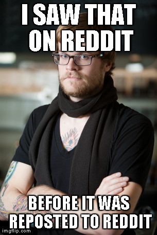 Hipster Barista | I SAW THAT ON REDDIT BEFORE IT WAS REPOSTED TO REDDIT | image tagged in memes,hipster barista,AdviceAnimals | made w/ Imgflip meme maker