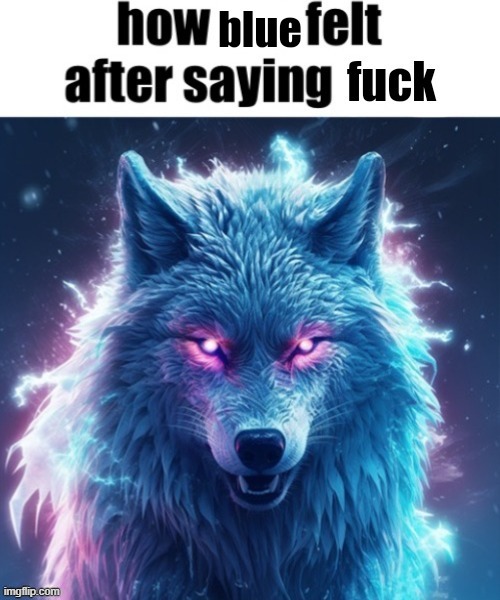 How blue felt after saying fuck | image tagged in how blue felt after saying fuck | made w/ Imgflip meme maker