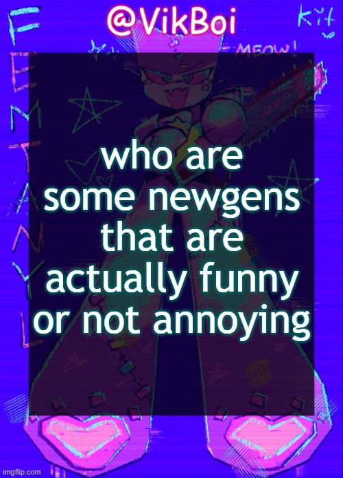 need this information for something | who are some newgens that are actually funny or not annoying | image tagged in vikboi femtanyl announcement temp | made w/ Imgflip meme maker