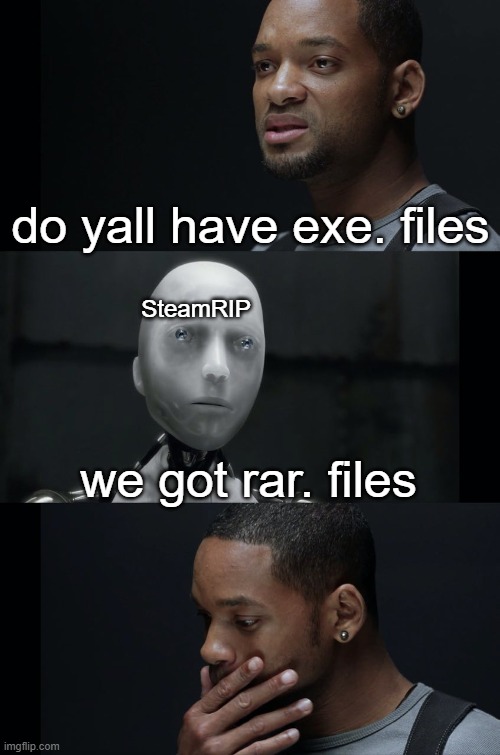 I Robot Will Smith | do yall have exe. files; SteamRIP; we got rar. files | image tagged in i robot will smith | made w/ Imgflip meme maker