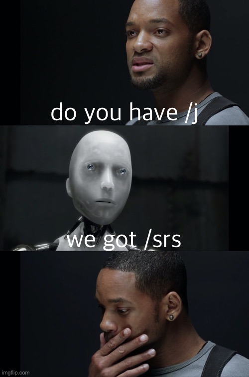 I Robot Will Smith | do you have /j; we got /srs | image tagged in i robot will smith | made w/ Imgflip meme maker