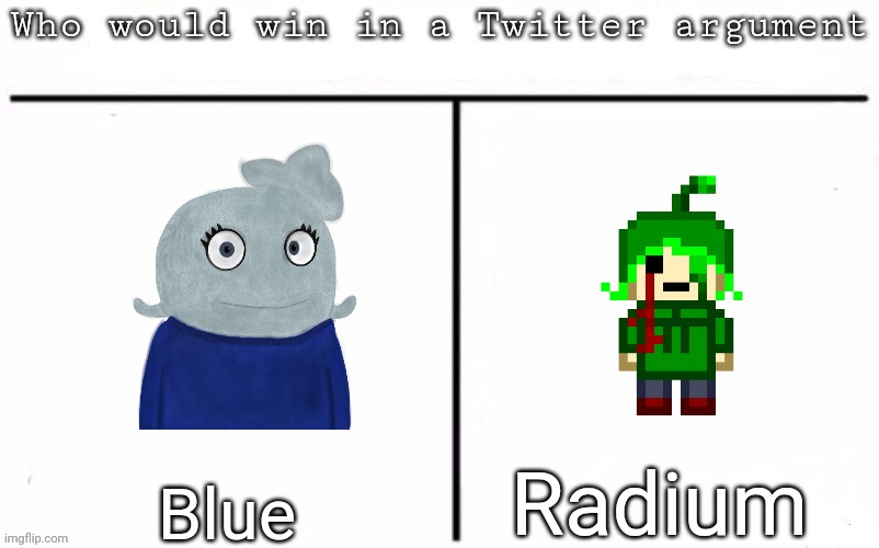 Pitting random mfs against each other | Radium; Blue | image tagged in pitting random mfs against each other,msmg,memes | made w/ Imgflip meme maker
