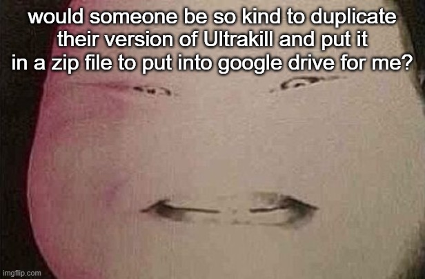 majin buu | would someone be so kind to duplicate their version of Ultrakill and put it in a zip file to put into google drive for me? | image tagged in majin buu | made w/ Imgflip meme maker