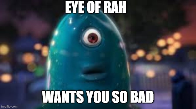 eye of rah | EYE OF RAH; WANTS YOU SO BAD | image tagged in spongebob ight imma head out,eye of rah | made w/ Imgflip meme maker