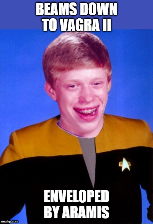 Died before Tasha | BEAMS DOWN TO VAGRA II; ENVELOPED BY ARAMIS | image tagged in bad luck brian star trek tng uniform | made w/ Imgflip meme maker