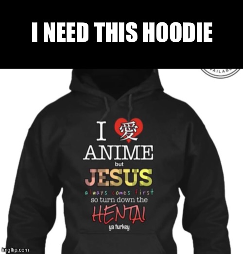 I NEED THIS HOODIE | image tagged in memes,blank transparent square,god,jesus,anime | made w/ Imgflip meme maker