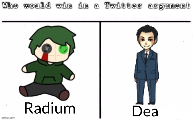 Pitting random mfs against each other | Radium; Dea | image tagged in pitting random mfs against each other | made w/ Imgflip meme maker