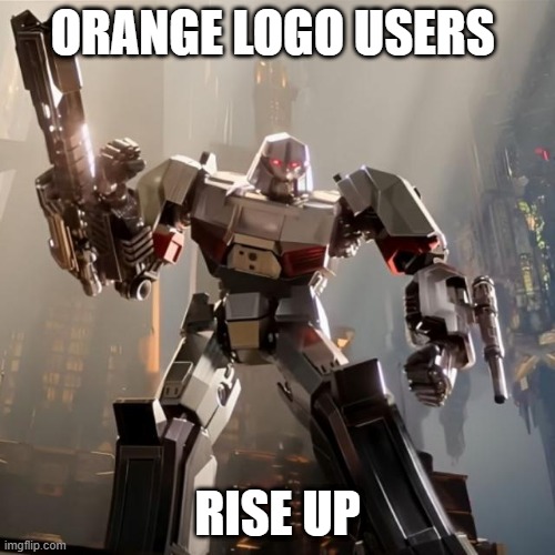 THE AGE OF BLUE LOGO USERS HAS ENDED! NO MORE BLANK WHITES! FOLLOW ME, AND YOU WILL ONLY SEE ONE UNIFIED COLOR! RISE UP!!!!!!!!! | ORANGE LOGO USERS; RISE UP | image tagged in megatron | made w/ Imgflip meme maker