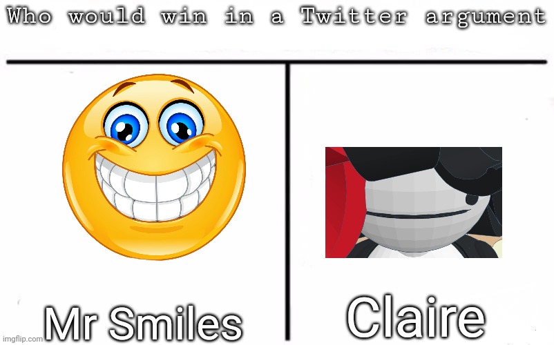 Pitting random mfs against each other | Claire; Mr Smiles | image tagged in pitting random mfs against each other,msmg,memes | made w/ Imgflip meme maker