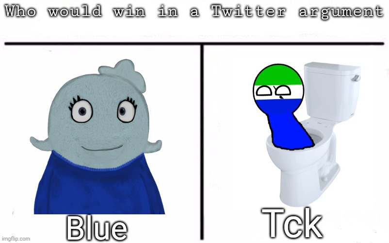 Pitting random mfs against each other | Tck; Blue | image tagged in pitting random mfs against each other | made w/ Imgflip meme maker