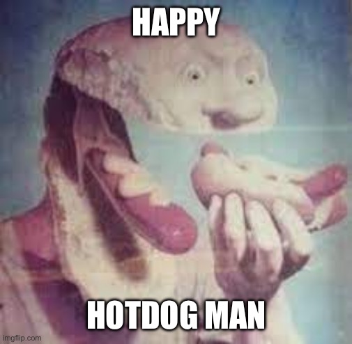 Hot Dog Man | HAPPY; HOTDOG MAN | image tagged in hot dog man | made w/ Imgflip meme maker