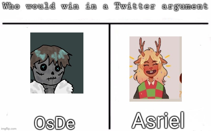 Pitting random mfs against each other | Asriel; OsDe | image tagged in pitting random mfs against each other,msmg,memes | made w/ Imgflip meme maker