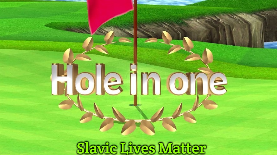 hole in one wii sports | Slavic Lives Matter | image tagged in hole in one wii sports,slavic | made w/ Imgflip meme maker