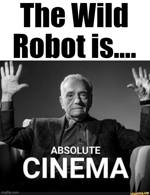 made me cry 7 times | The Wild Robot is.... | image tagged in absolute cinema | made w/ Imgflip meme maker