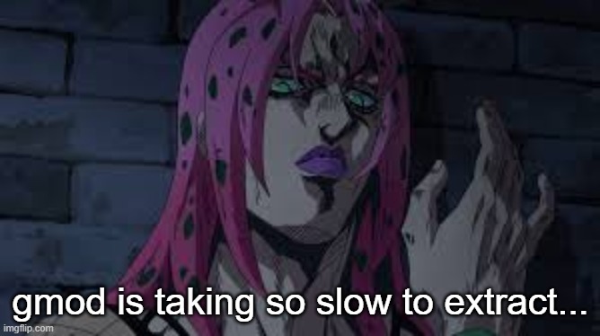diavolo | gmod is taking so slow to extract... | image tagged in diavolo | made w/ Imgflip meme maker