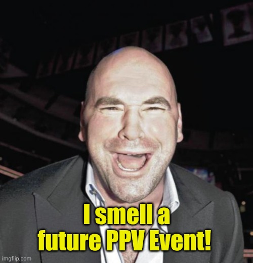 dana white ufc clown | I smell a future PPV Event! | image tagged in dana white ufc clown | made w/ Imgflip meme maker