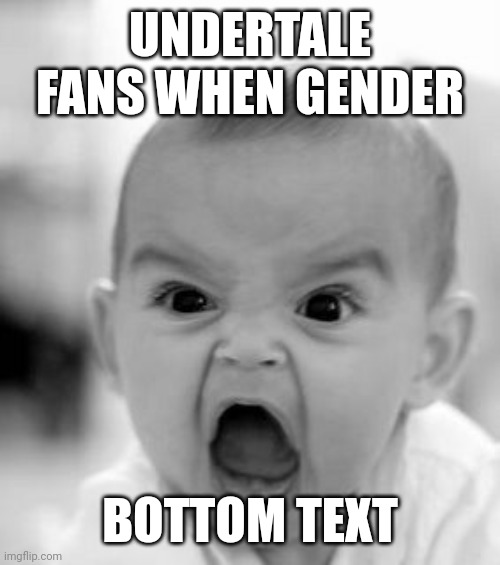 Angry Baby | UNDERTALE FANS WHEN GENDER; BOTTOM TEXT | image tagged in memes,angry baby | made w/ Imgflip meme maker