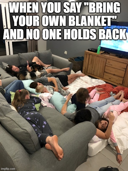 bring your own blanket | WHEN YOU SAY "BRING YOUR OWN BLANKET" AND NO ONE HOLDS BACK | image tagged in memes | made w/ Imgflip meme maker