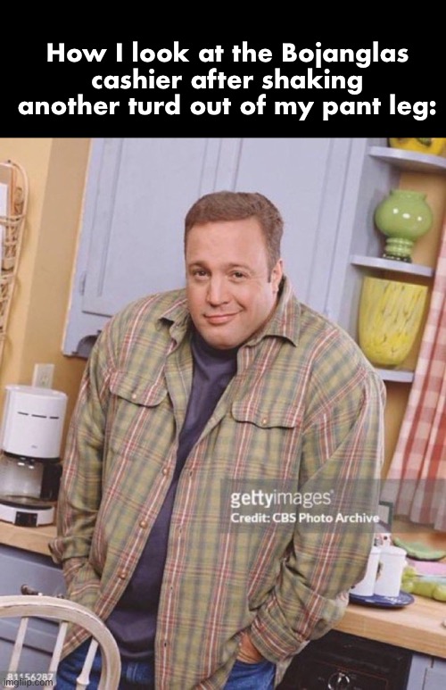 Kevin James | How I look at the Bojanglas cashier after shaking another turd out of my pant leg: | image tagged in kevin james | made w/ Imgflip meme maker