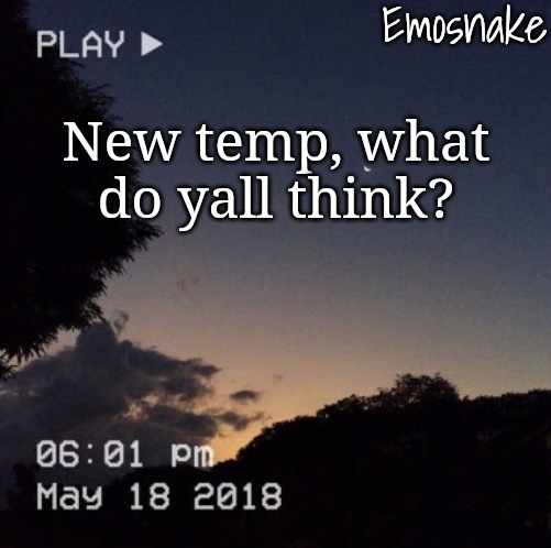 Emosnake's dreamy temp | New temp, what do yall think? | image tagged in emosnake's dreamy temp | made w/ Imgflip meme maker