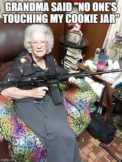 cookie jar | GRANDMA SAID "NO ONE’S TOUCHING MY COOKIE JAR" | image tagged in memes | made w/ Imgflip meme maker