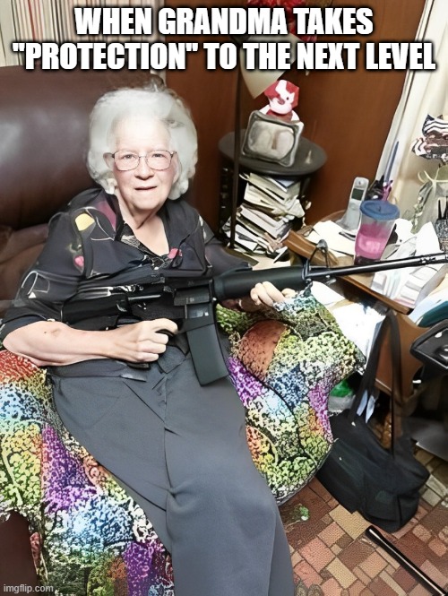 protection | WHEN GRANDMA TAKES "PROTECTION" TO THE NEXT LEVEL | image tagged in memes | made w/ Imgflip meme maker