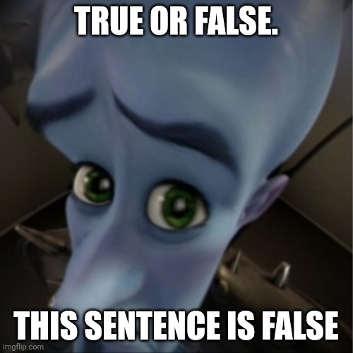 Megamind peeking | TRUE OR FALSE. THIS SENTENCE IS FALSE | image tagged in megamind peeking | made w/ Imgflip meme maker