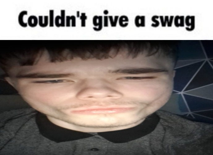 Couldn't give a swag | image tagged in couldn't give a swag | made w/ Imgflip meme maker
