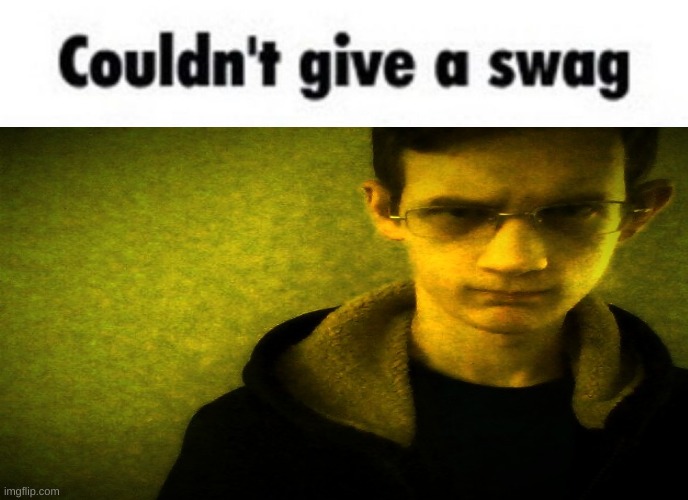 Couldn't give a swag | image tagged in couldn't give a swag | made w/ Imgflip meme maker