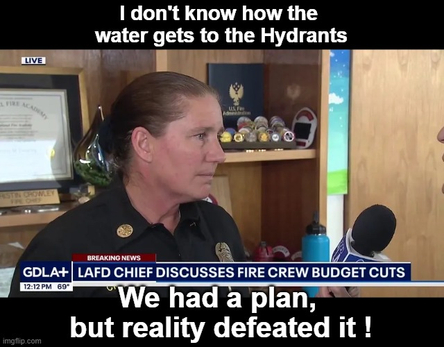 Fire Chief | I don't know how the 
water gets to the Hydrants; We had a plan, 
but reality defeated it ! | image tagged in fire chief | made w/ Imgflip meme maker