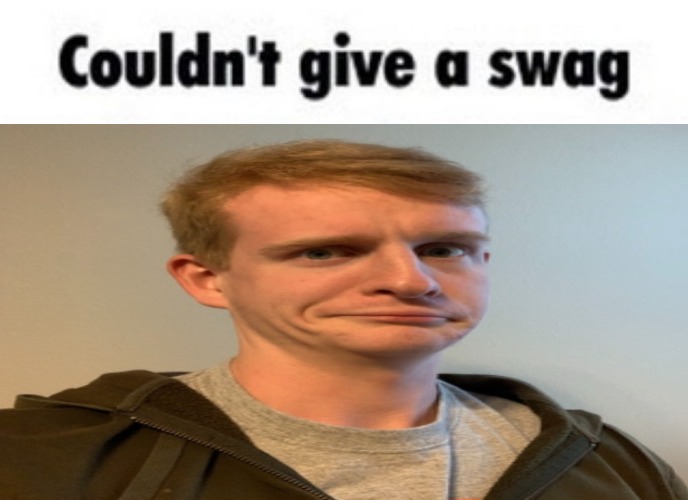 Couldn't give a swag | image tagged in couldn't give a swag | made w/ Imgflip meme maker