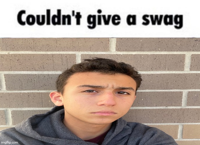 Couldn't give a swag | image tagged in couldn't give a swag,msmg,memes | made w/ Imgflip meme maker